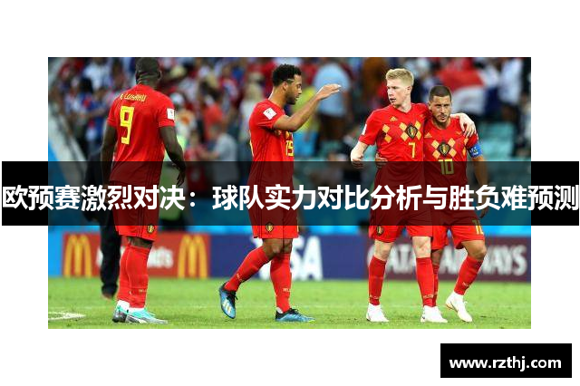 欧预赛激烈对决：球队实力对比分析与胜负难预测
