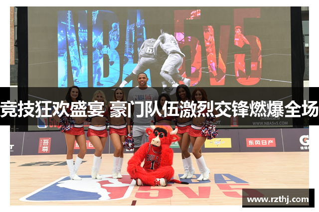 竞技狂欢盛宴 豪门队伍激烈交锋燃爆全场