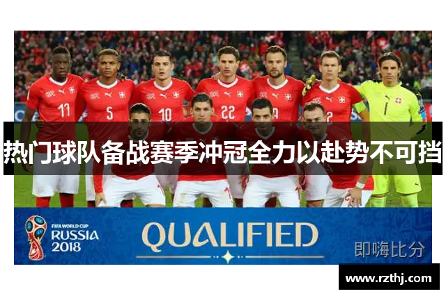 热门球队备战赛季冲冠全力以赴势不可挡