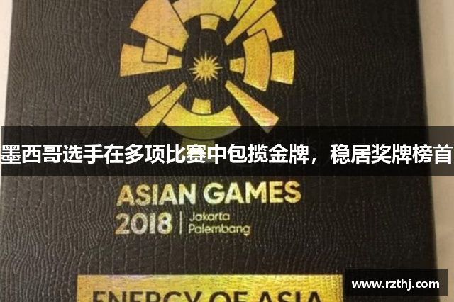 墨西哥选手在多项比赛中包揽金牌，稳居奖牌榜首