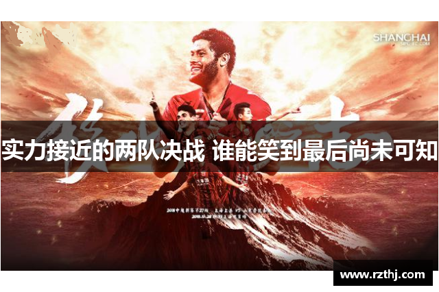 实力接近的两队决战 谁能笑到最后尚未可知