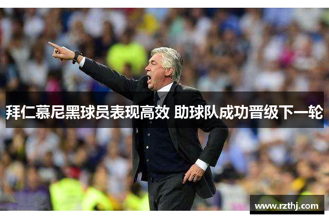 拜仁慕尼黑球员表现高效 助球队成功晋级下一轮