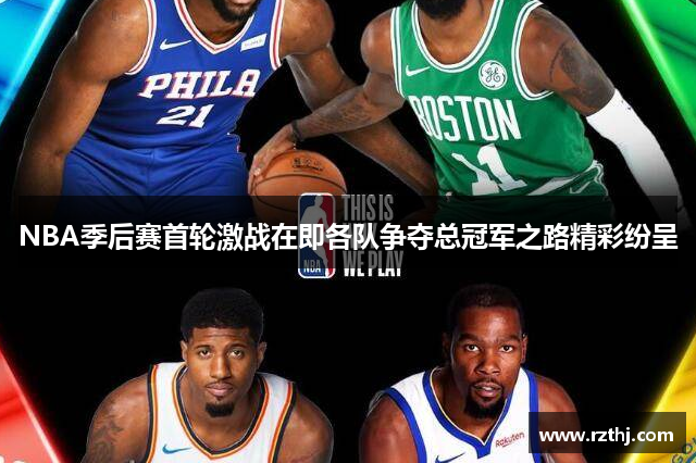 NBA季后赛首轮激战在即各队争夺总冠军之路精彩纷呈