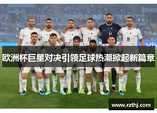 欧洲杯巨星对决引领足球热潮掀起新篇章