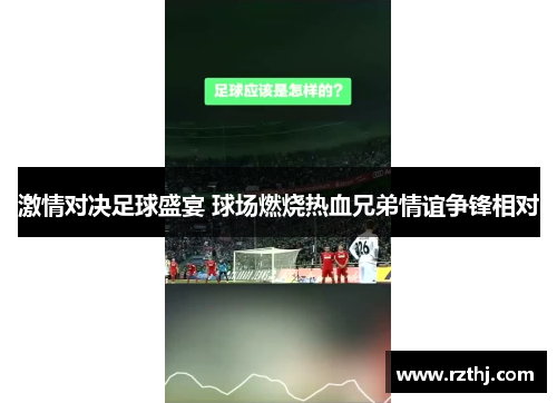 激情对决足球盛宴 球场燃烧热血兄弟情谊争锋相对