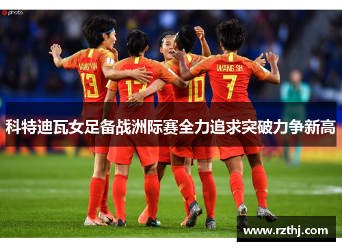 科特迪瓦女足备战洲际赛全力追求突破力争新高