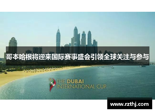 哥本哈根将迎来国际赛事盛会引领全球关注与参与