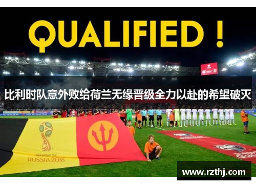 比利时队意外败给荷兰无缘晋级全力以赴的希望破灭