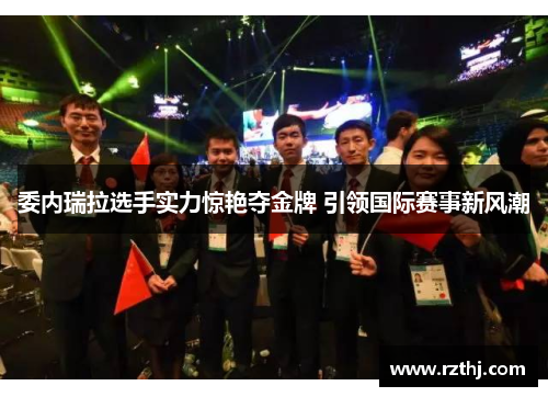 委内瑞拉选手实力惊艳夺金牌 引领国际赛事新风潮