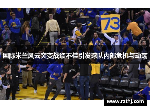 国际米兰风云突变战绩不佳引发球队内部危机与动荡