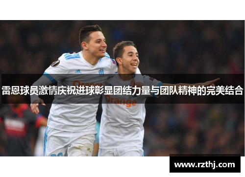雷恩球员激情庆祝进球彰显团结力量与团队精神的完美结合