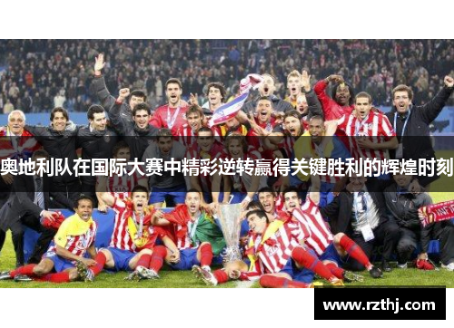 奥地利队在国际大赛中精彩逆转赢得关键胜利的辉煌时刻