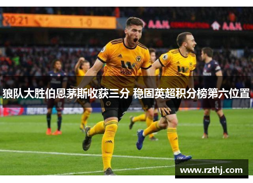 狼队大胜伯恩茅斯收获三分 稳固英超积分榜第六位置
