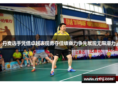 丹麦选手凭借卓越表现勇夺佳绩奋力争先展现无限潜力