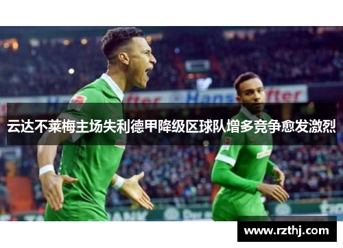 云达不莱梅主场失利德甲降级区球队增多竞争愈发激烈