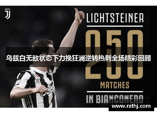乌兹白无敌状态下力挽狂澜逆转热刺全场精彩回顾