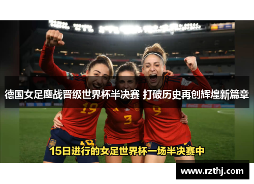 德国女足鏖战晋级世界杯半决赛 打破历史再创辉煌新篇章
